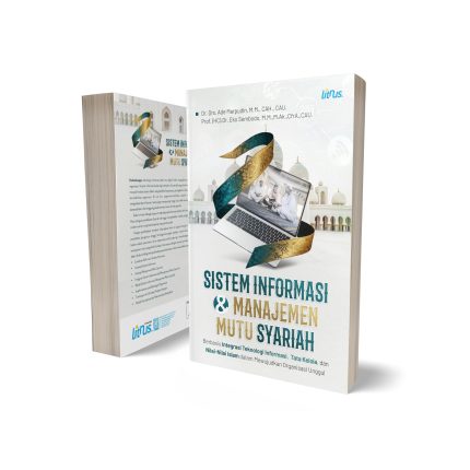 SISTEM INFORMASI DAN MANAJEMEN MUTU SYARIAH (Berbasis Integrasi Teknologi Informasi, Tata Kelola, dan Nilai-Nilai Islam dalam Mewujudkan Organisasi Unggul)